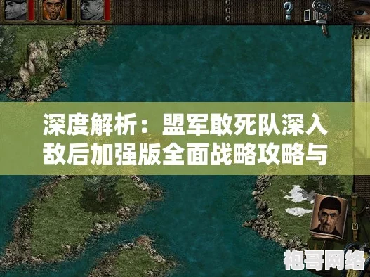 2025年热门游戏回顾：《盟军敢死队深入敌后》全面攻略与现代化玩法解析